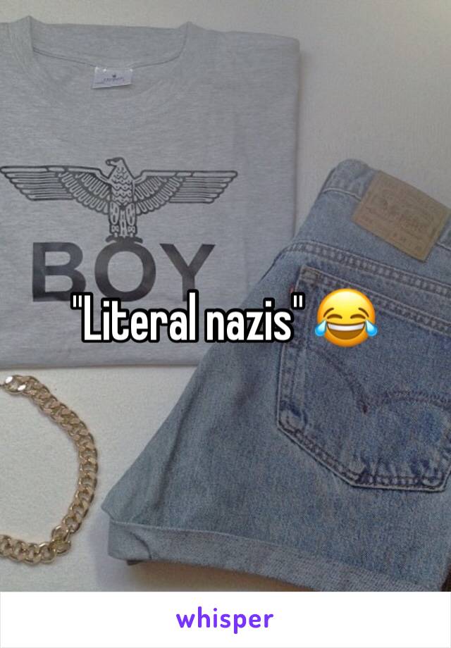 "Literal nazis" 😂