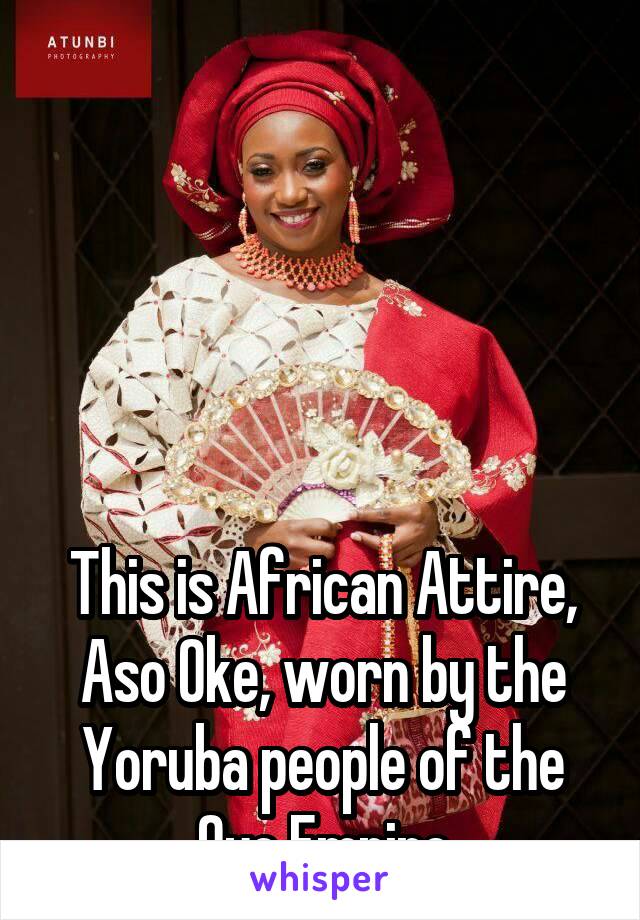 





This is African Attire, Aso Oke, worn by the Yoruba people of the Oyo Empire