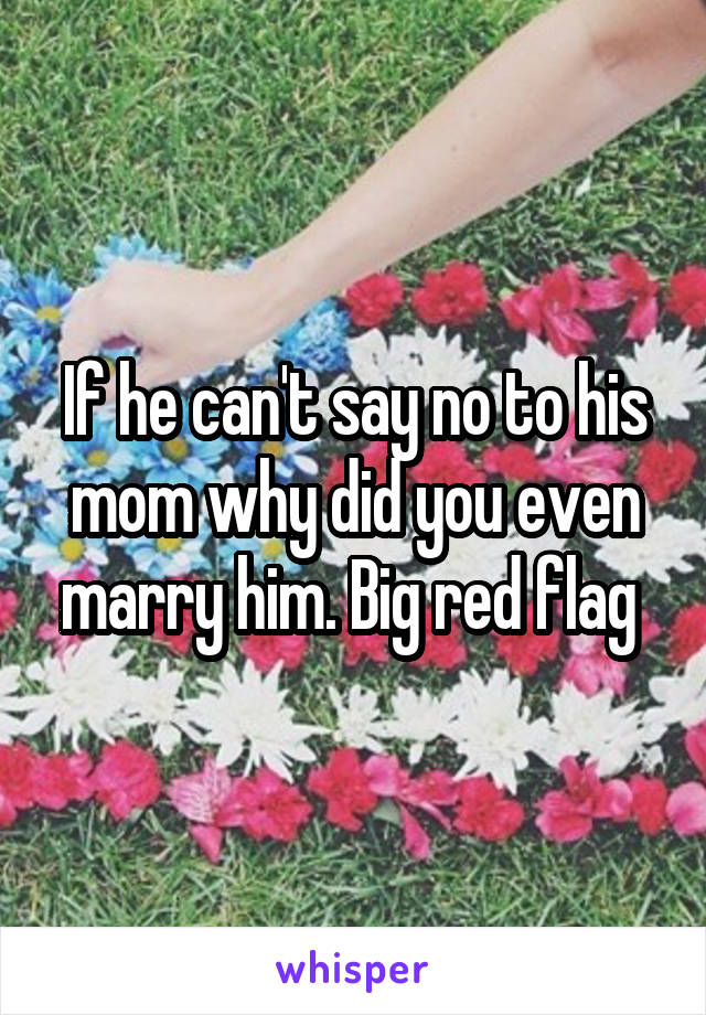 If he can't say no to his mom why did you even marry him. Big red flag 