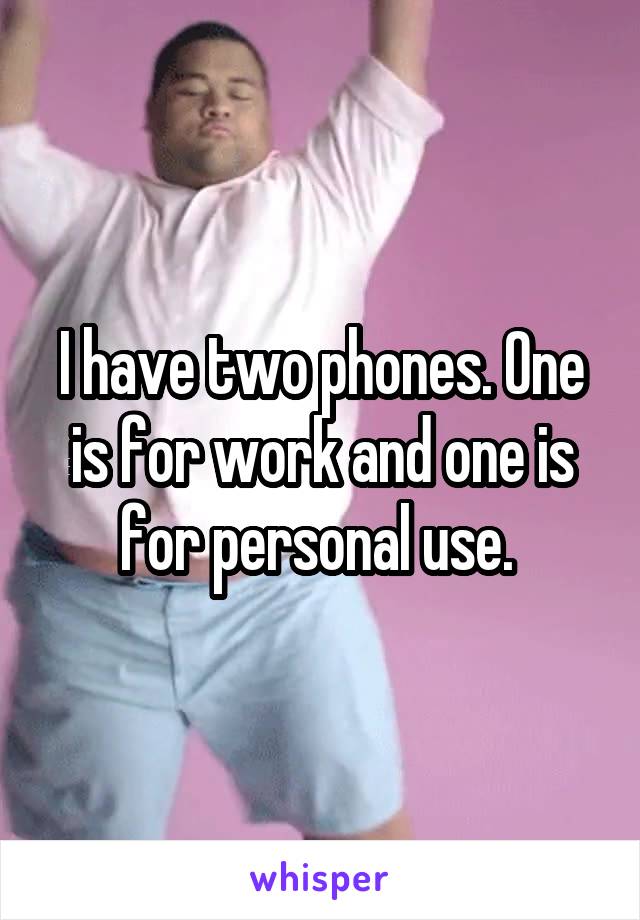 I have two phones. One is for work and one is for personal use. 