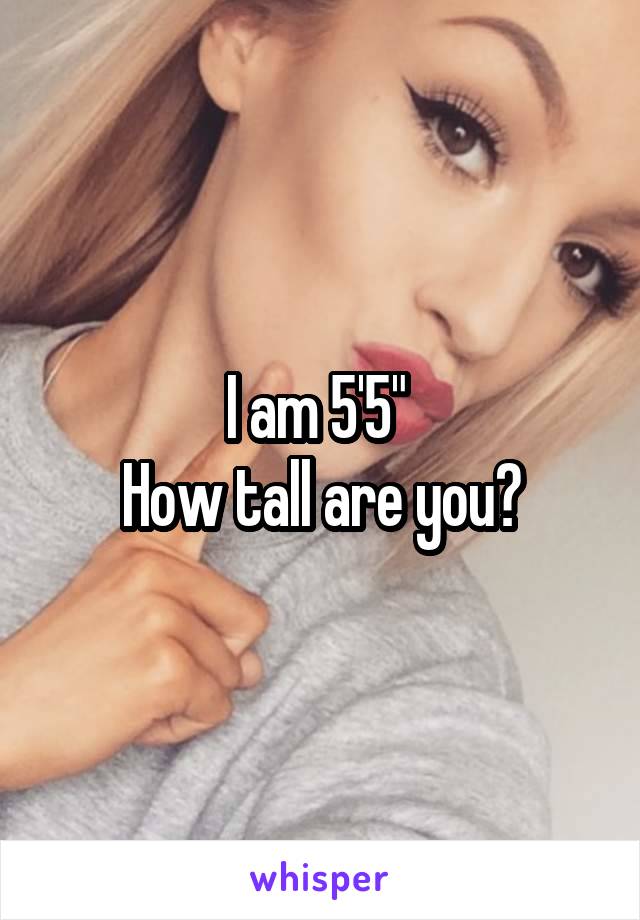 I am 5'5" 
How tall are you?