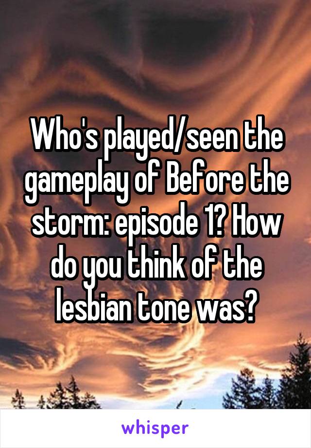 Who's played/seen the gameplay of Before the storm: episode 1? How do you think of the lesbian tone was?