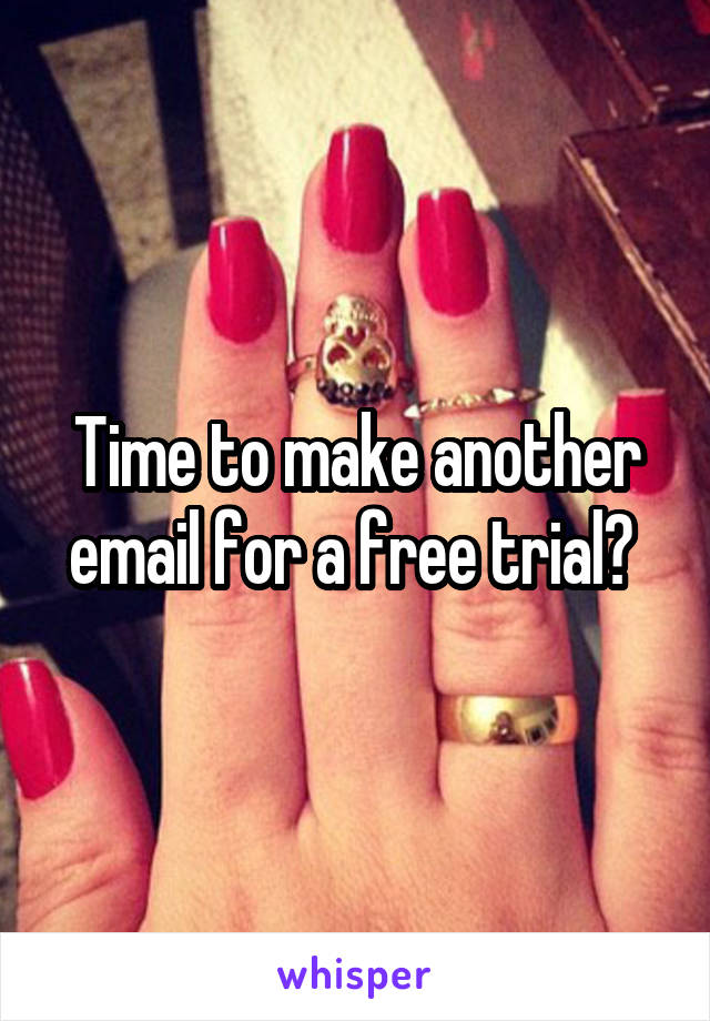Time to make another email for a free trial? 