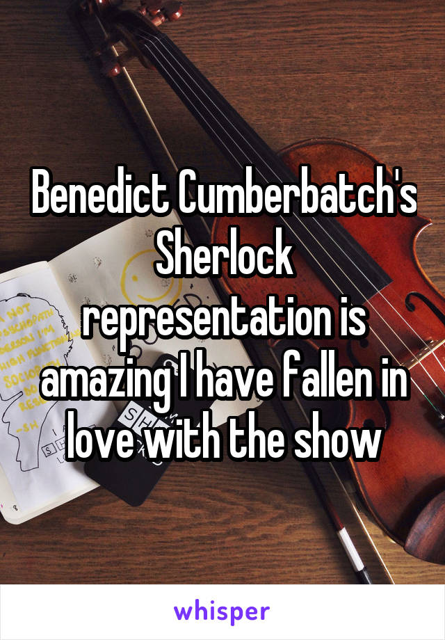 Benedict Cumberbatch's Sherlock representation is amazing I have fallen in love with the show
