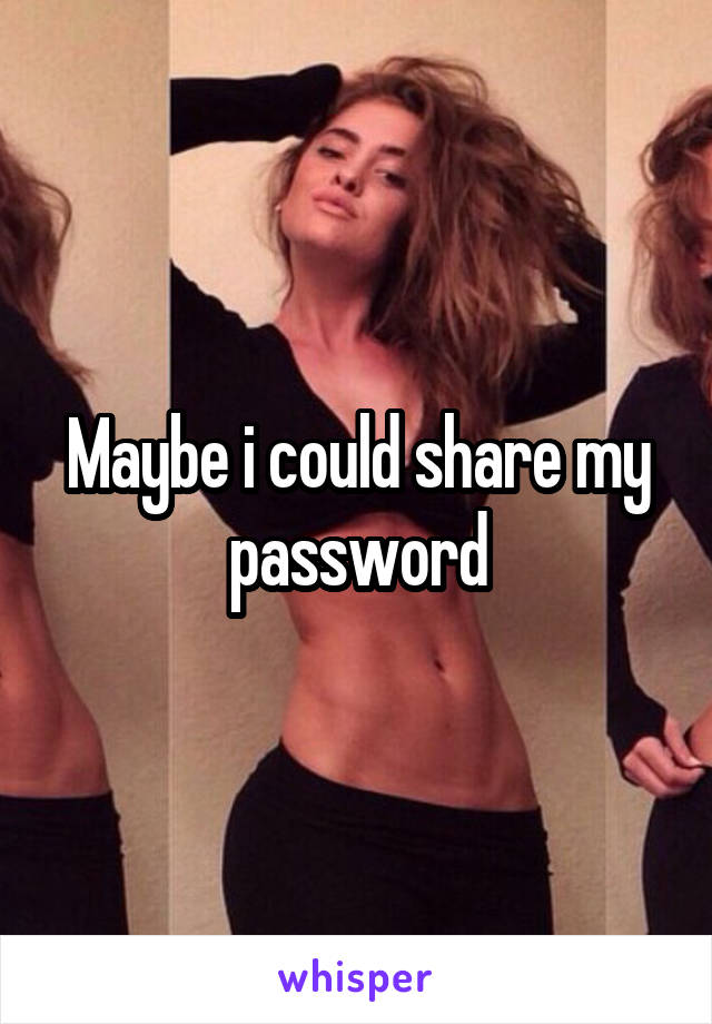Maybe i could share my password