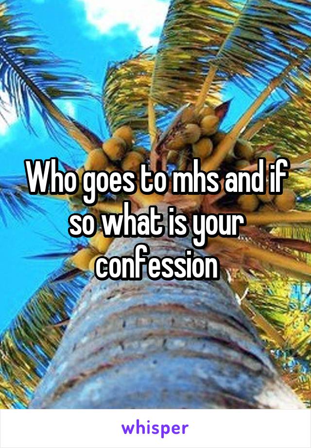 Who goes to mhs and if so what is your confession