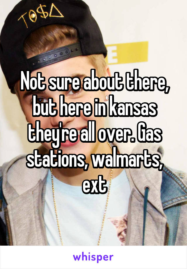 Not sure about there, but here in kansas they're all over. Gas stations, walmarts, ext