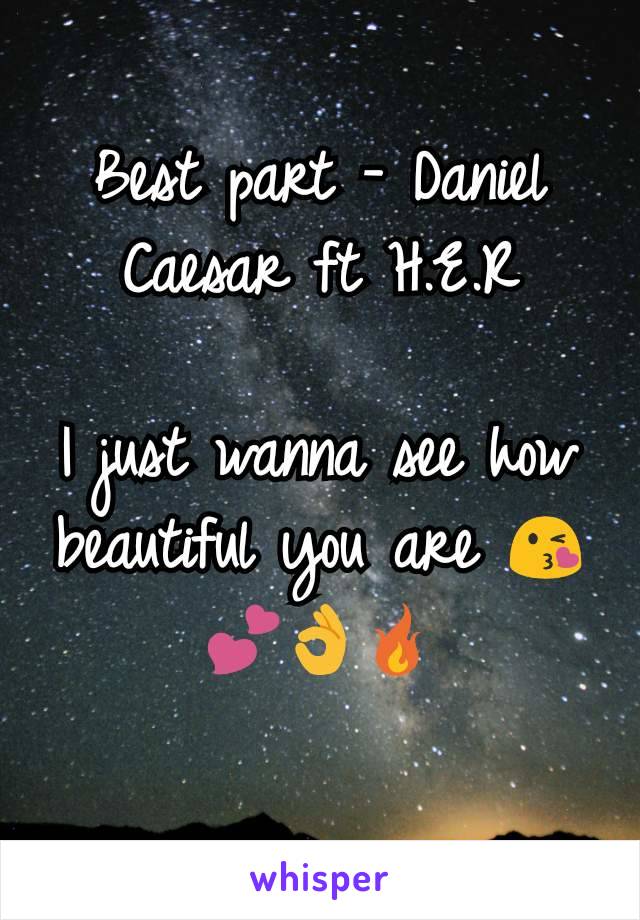 Best part - Daniel Caesar ft H.E.R

I just wanna see how beautiful you are 😘💕👌🔥
