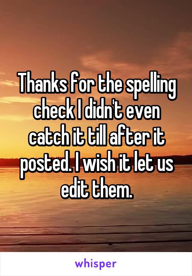 Thanks for the spelling check I didn't even catch it till after it posted. I wish it let us edit them.