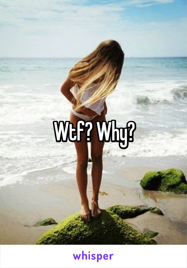 Wtf? Why?