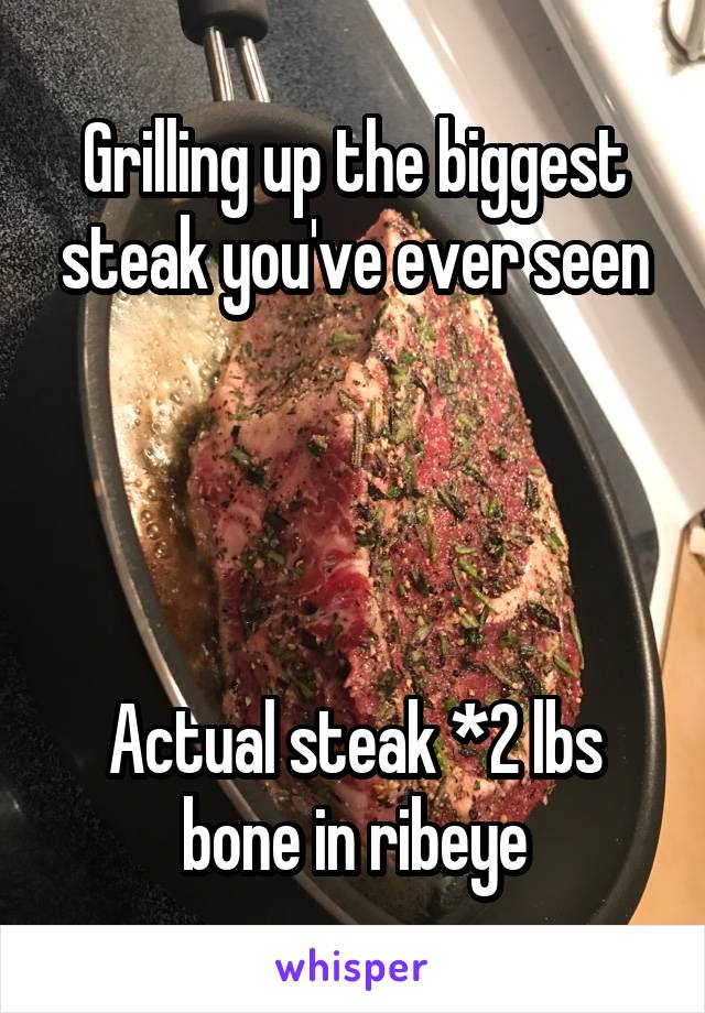 Grilling up the biggest steak you've ever seen




Actual steak *2 lbs bone in ribeye
