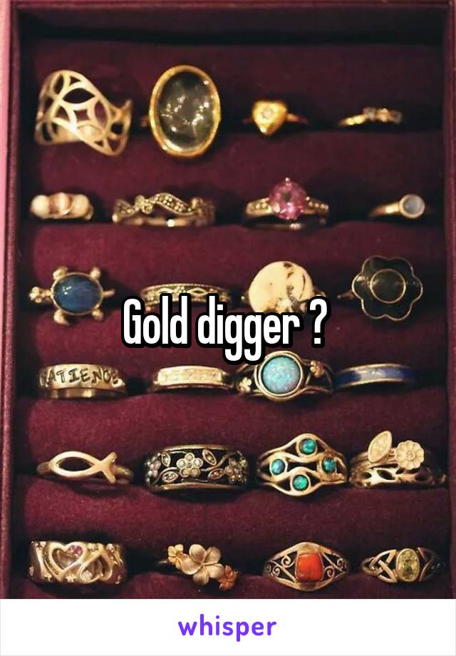 Gold digger ? 