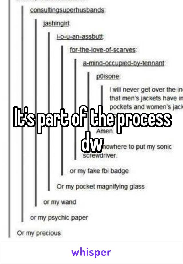 It's part of the process dw