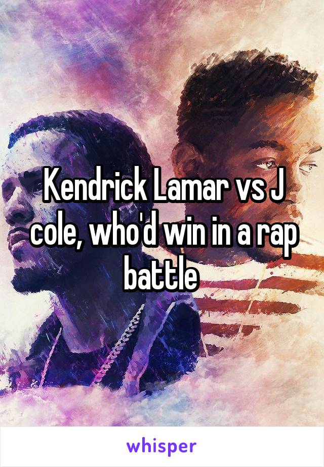 Kendrick Lamar vs J cole, who'd win in a rap battle 