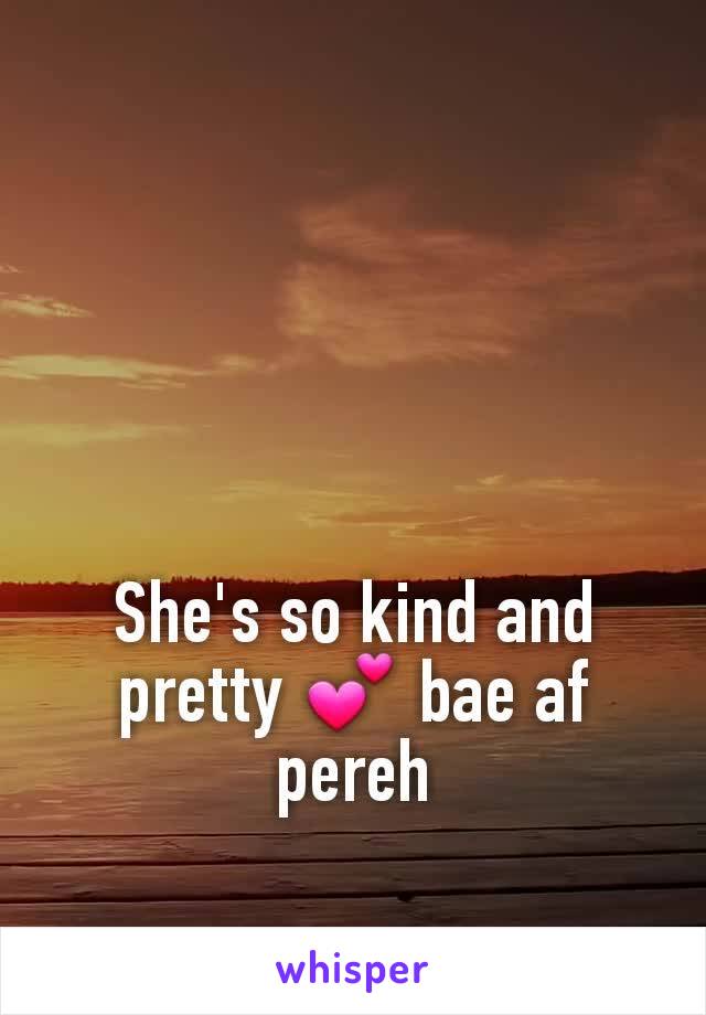 She's so kind and pretty 💕 bae af pereh