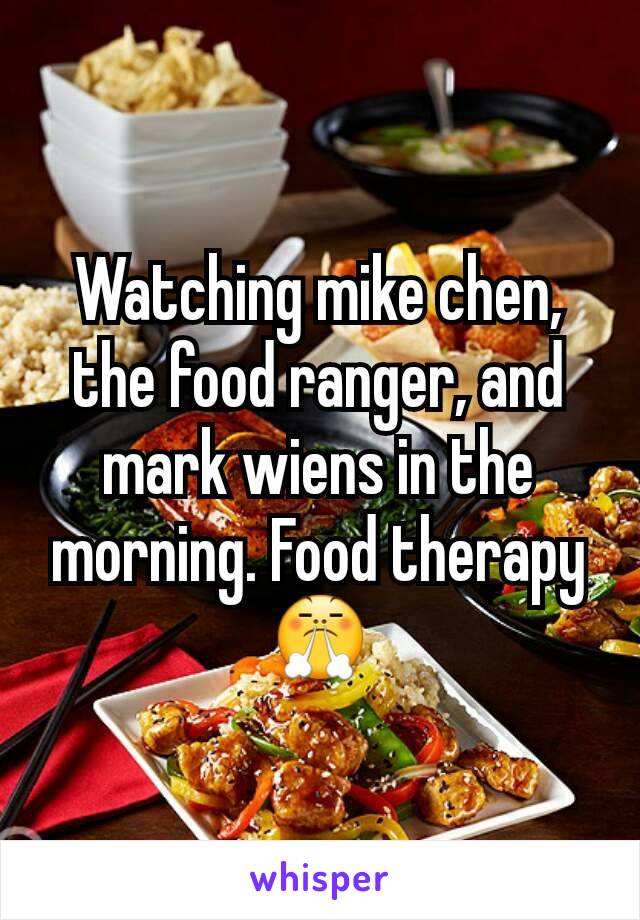 Watching mike chen, the food ranger, and mark wiens in the morning. Food therapy 😤