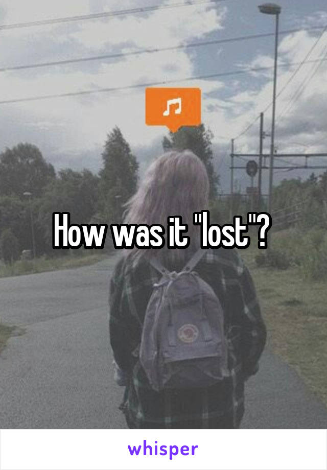 How was it "lost"? 