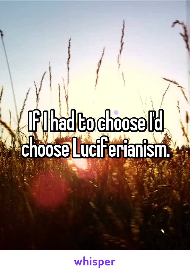 If I had to choose I'd choose Luciferianism.