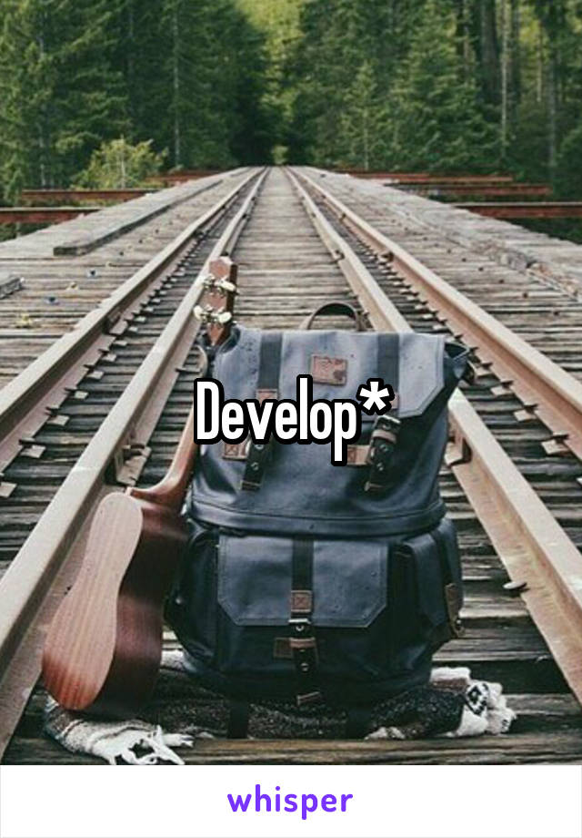 Develop*