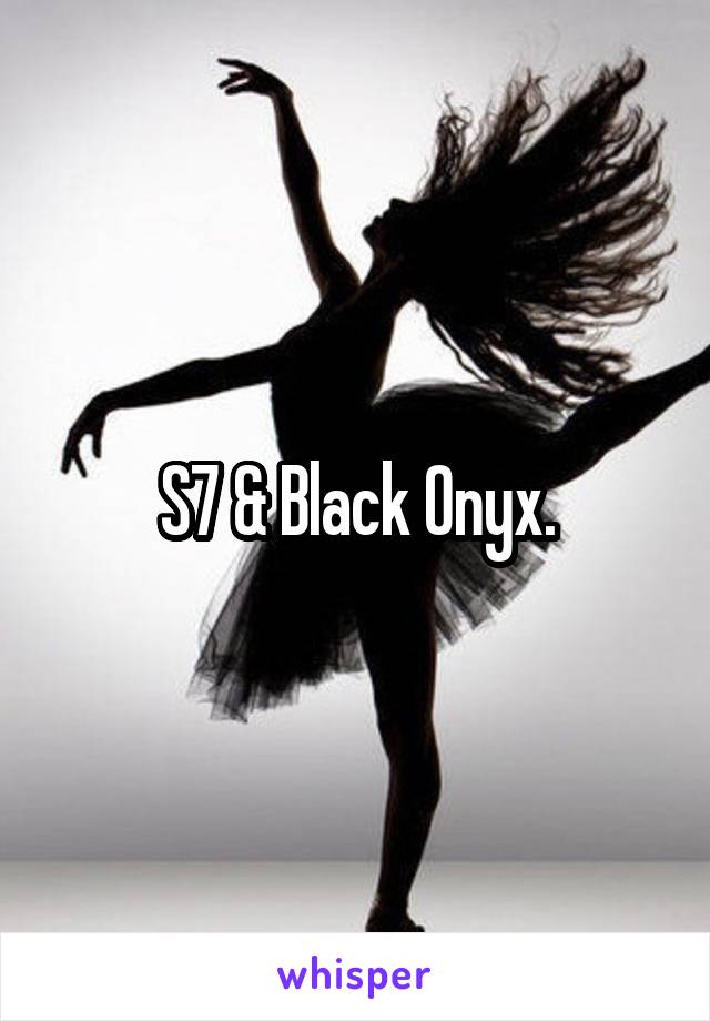 S7 & Black Onyx.