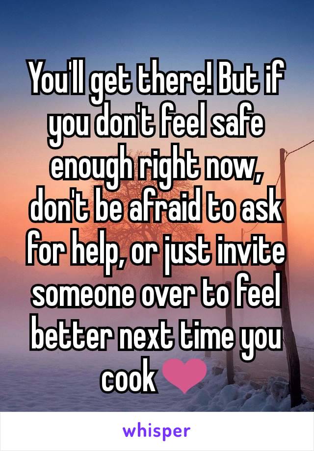 You'll get there! But if you don't feel safe enough right now, don't be afraid to ask for help, or just invite someone over to feel better next time you cook❤