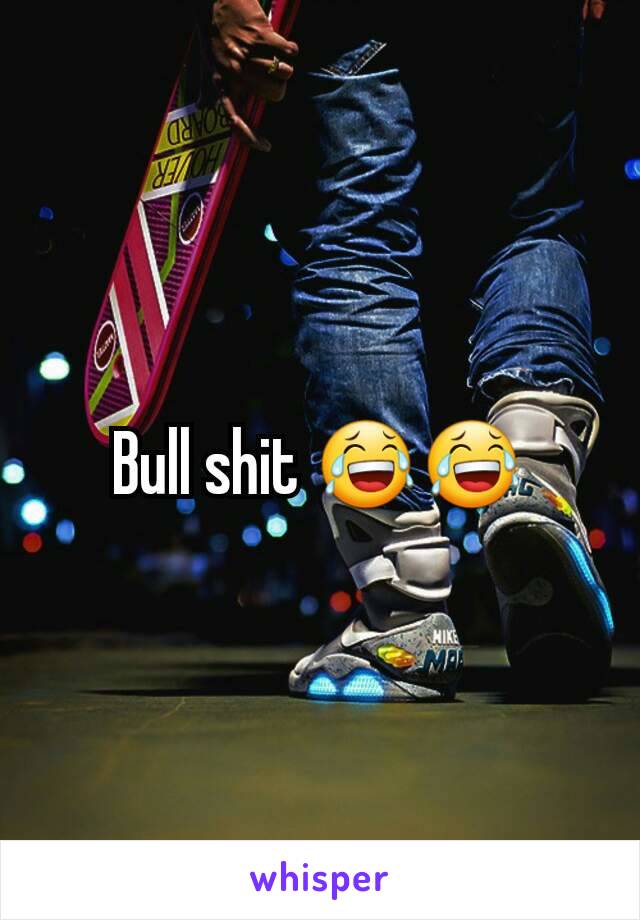 Bull shit 😂😂