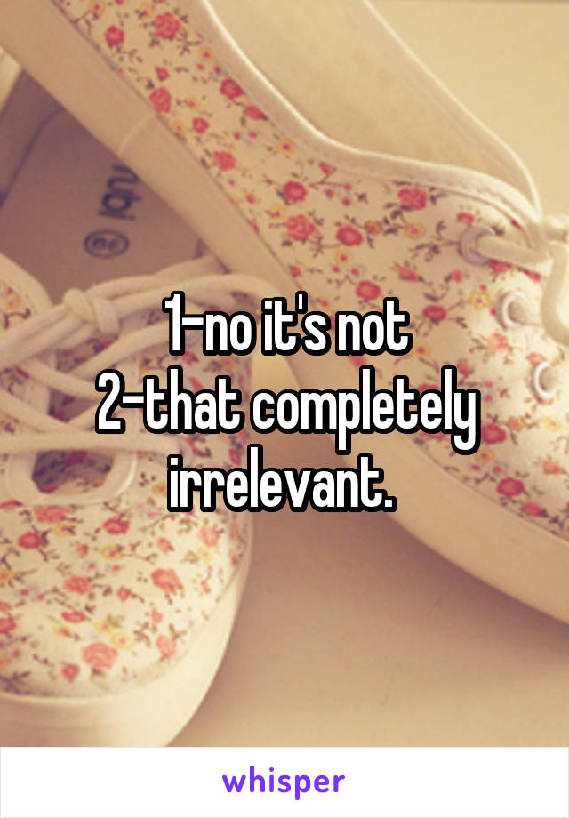 1-no it's not
2-that completely irrelevant. 