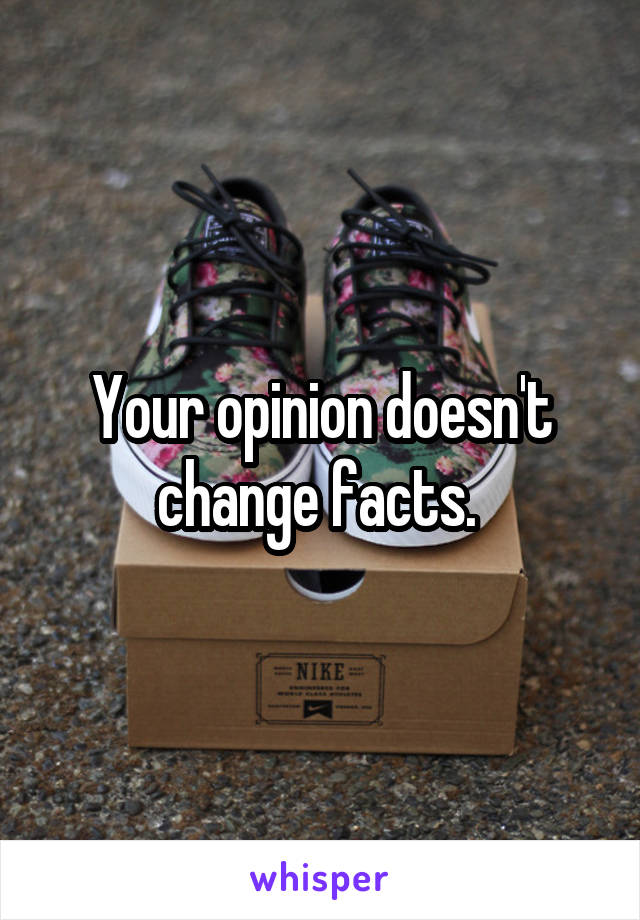 Your opinion doesn't change facts. 