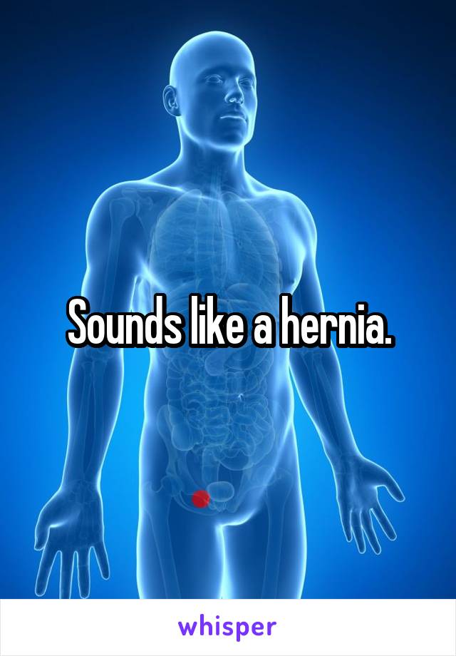 Sounds like a hernia.