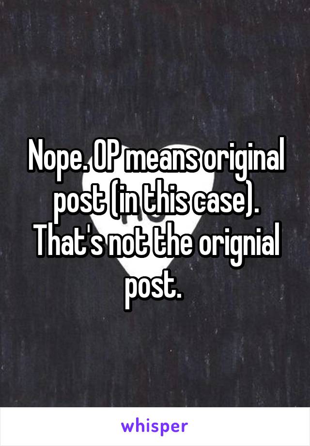 Nope. OP means original post (in this case). That's not the orignial post. 