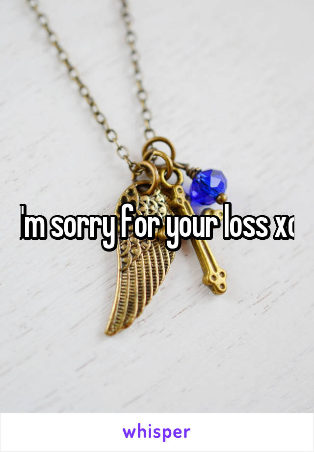 I'm sorry for your loss xo