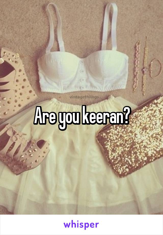 Are you keeran?