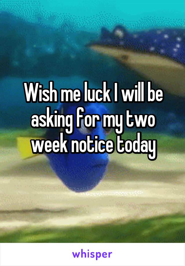 Wish me luck I will be asking for my two week notice today
