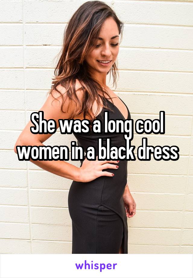 She was a long cool women in a black dress
