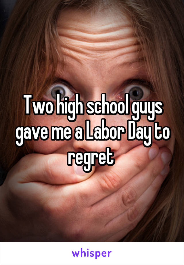 Two high school guys gave me a Labor Day to regret 