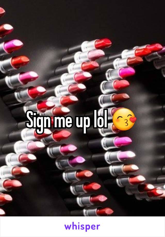 Sign me up lol 😙