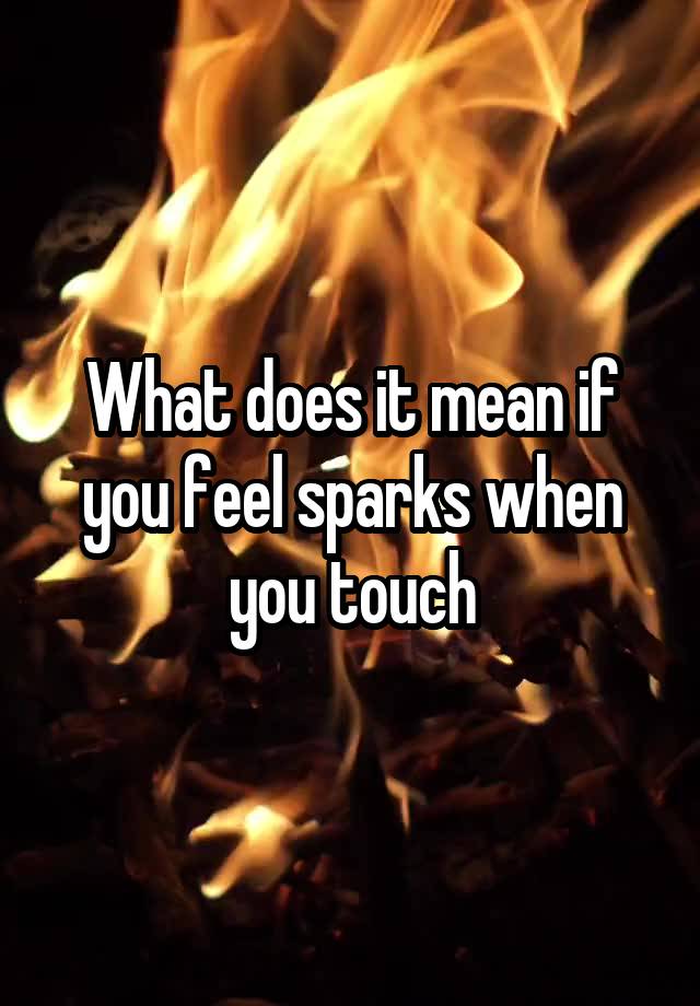 what-does-it-mean-if-you-feel-sparks-when-you-touch