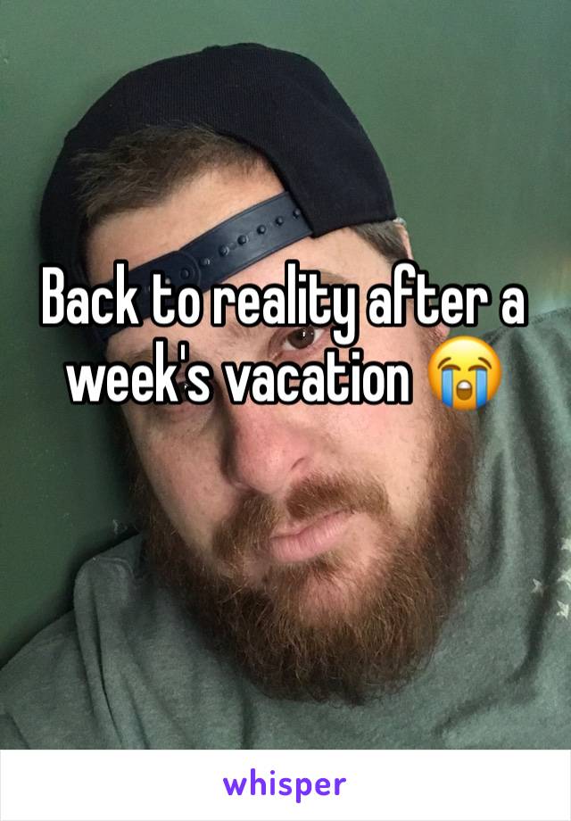 Back to reality after a week's vacation 😭