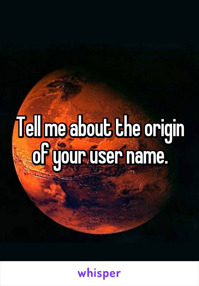 Tell me about the origin of your user name.