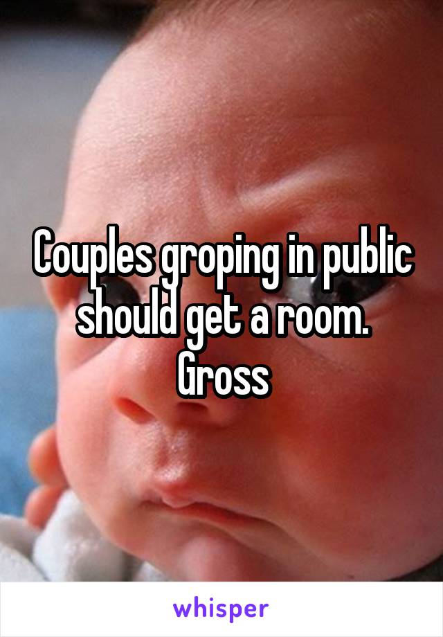 Couples groping in public should get a room. Gross