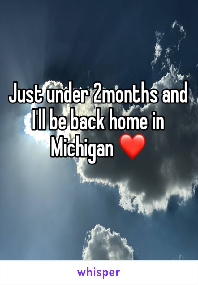 Just under 2months and I'll be back home in Michigan ❤️