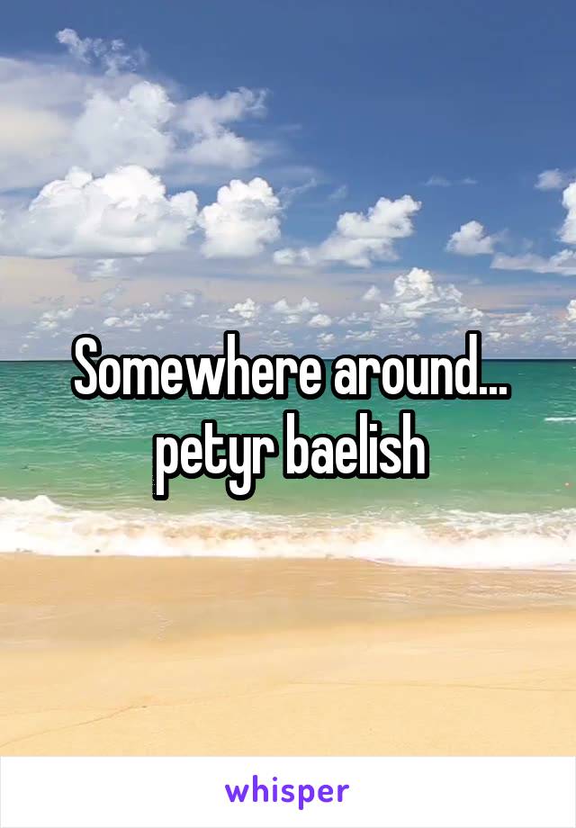 Somewhere around... petyr baelish
