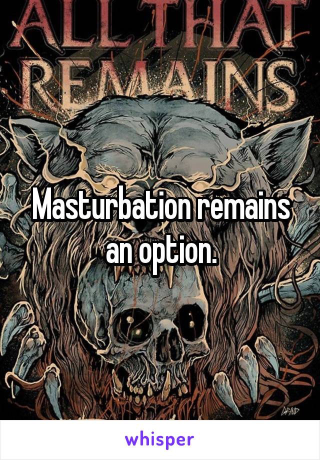 Masturbation remains an option.