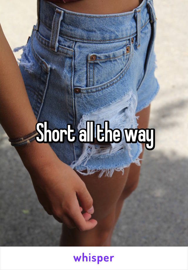 Short all the way
