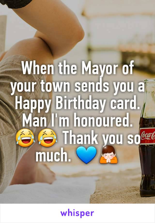 When the Mayor of your town sends you a Happy Birthday card. Man I'm honoured. 😂😂 Thank you so much. 💙🙏