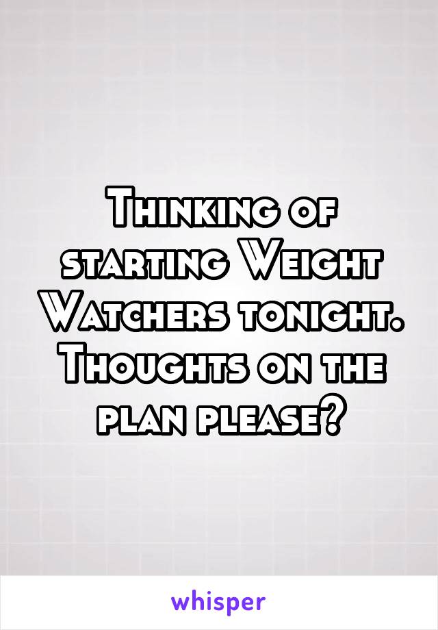 Thinking of starting Weight Watchers tonight. Thoughts on the plan please?