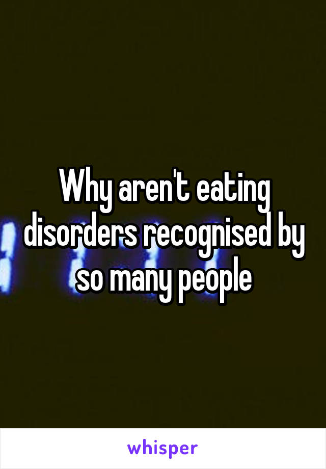 Why aren't eating disorders recognised by so many people