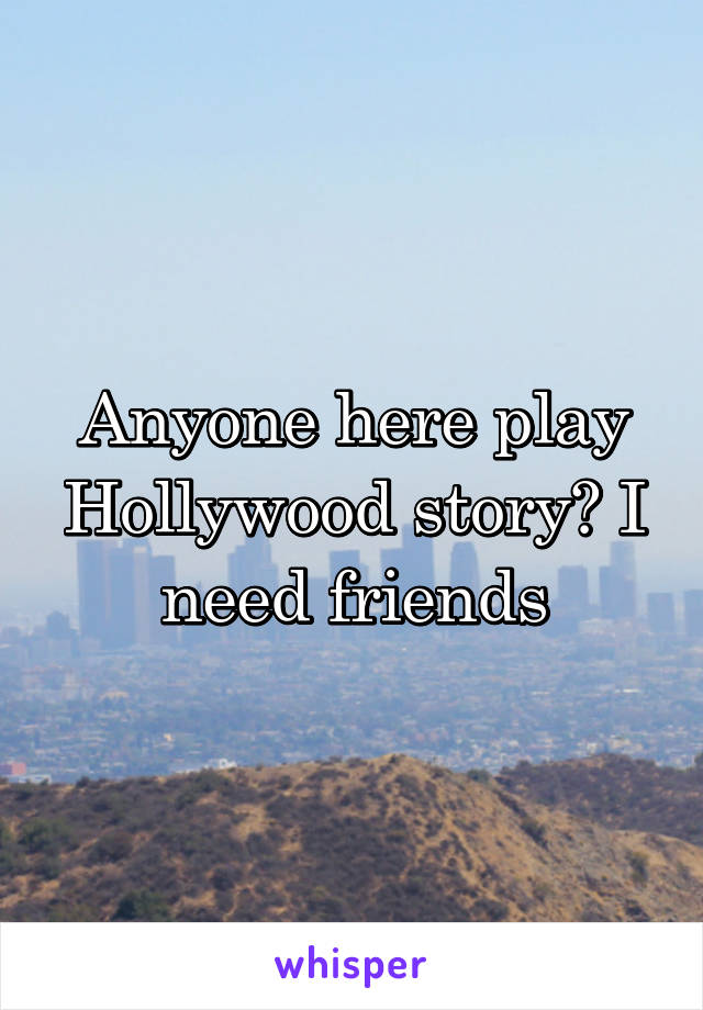 Anyone here play Hollywood story? I need friends