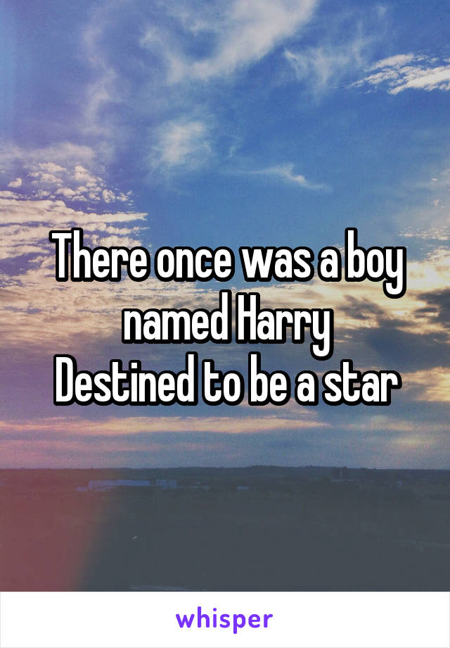 There once was a boy named Harry
Destined to be a star
