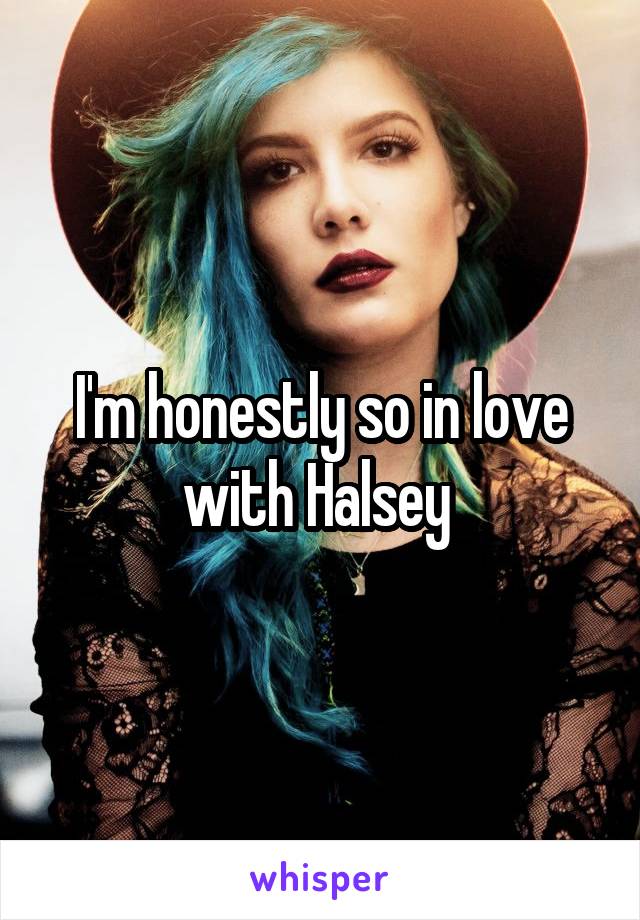 I'm honestly so in love with Halsey 